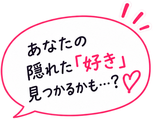 あなたの隠れた「好き」見つかるかも…?
