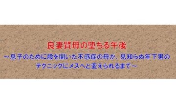 【ノベル】良妻賢母の堕ちる午後 〜息子のために股を開いた不感症の母が、見知らぬ年下男のテクニックにメスへと変えられるまで〜（FANZA版）
