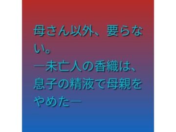 母さん以外、要らない。 ―未亡人の香織は、息子の精液で母親をやめた―