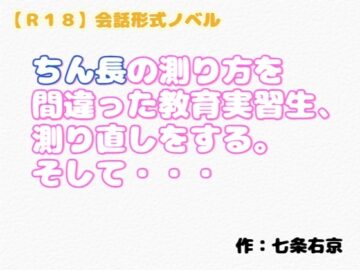 【R18】会話形式ノベル『ちん長の測り方を間違った教育実習生、測り直しをする。そして・・・』