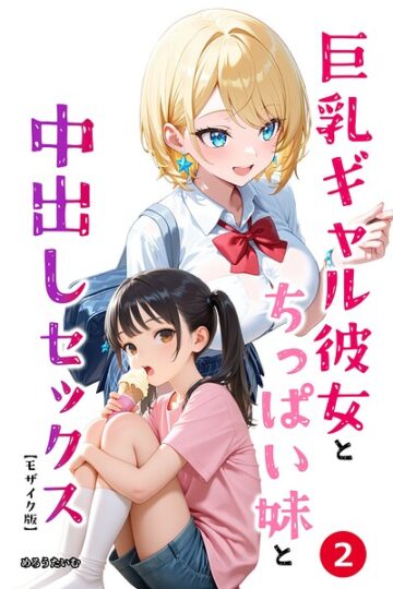 巨乳ギャル彼女とちっぱい妹と中出しセックス（単話）【モザイク版】（単話）