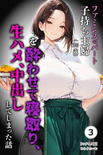 ファミレスのパート子持ち主婦（38歳）を酔わせて寝取り、生ハメ、中出ししてしまった話（単話）【モザイク版】（単話）